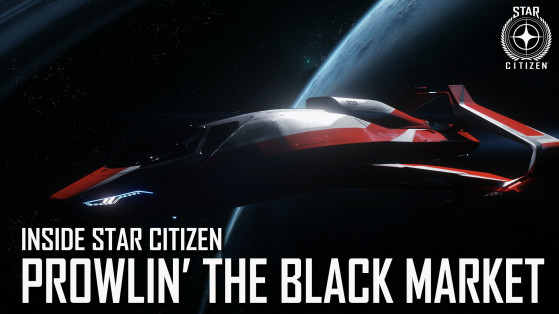 Inside Star Citizen : Prowlin' the Black Market