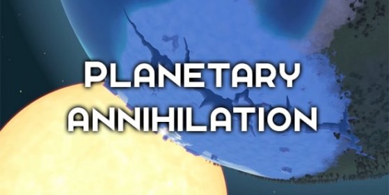 Présentation de Planetary Annihilation