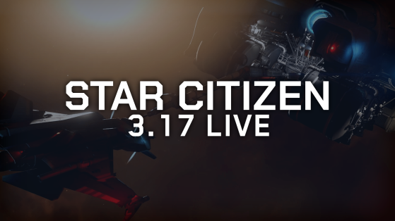 Star Citizen : le patch 3.17 déployé sur les serveurs Live