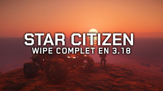 Star Citizen : remise à zéro totale (full wipe) pour le patch 3.18