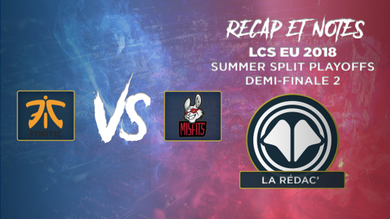 LCS EU Summer Split Playoffs : Récap et notes de Fnatic vs Misfits