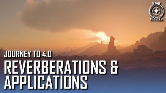 Inside Star Citizen : Reverberations & Applications | Journey to 4.0